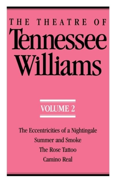 The Theatre of Tennessee Williams Volume II: The Eccentricities of a Nightingale, Summer and Smoke, the Rose Tattoo, Camino Real