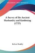 A Survey of the Ancient Husbandry and Gardening (1725)