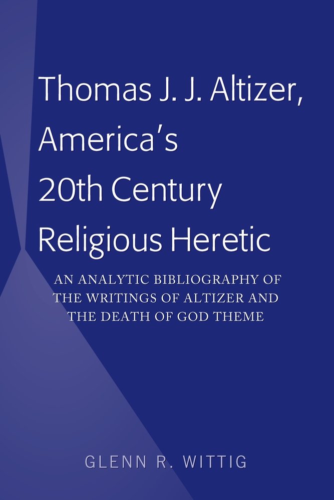 Thomas J. J. Altizer, America's 20th Century Religious Heretic