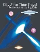 Silly Alien Time Travel Stories for Really Big Kids