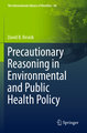 Precautionary Reasoning in Environmental and Public Health Policy