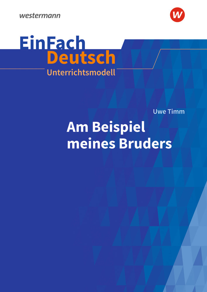 Uwe Timm: Am Beispiel meines Bruders. EinFach Deutsch Unterrichtsmodelle. Gymnasiale Oberstufe