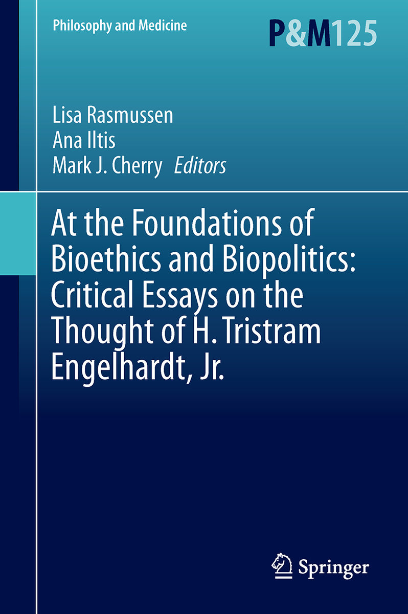 At the Foundations of Bioethics and Biopolitics: Critical Essays on the Thought of H. Tristram Engelhardt, Jr