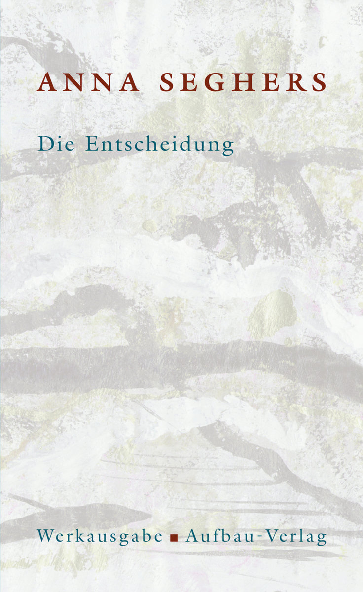 Die Entscheidung Bd. 1.7 - Die Anna Seghers-Werksausgabe