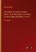 The Country Housewife and Lady's Director; In the Management of a House, and the Delights and Profits of a Farm