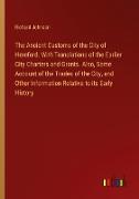 The Ancient Customs of the City of Hereford. With Translations of the Earlier City Charters and Grants. Also, Some Account of the Trades of the City, and Other Information Relative to its Early History