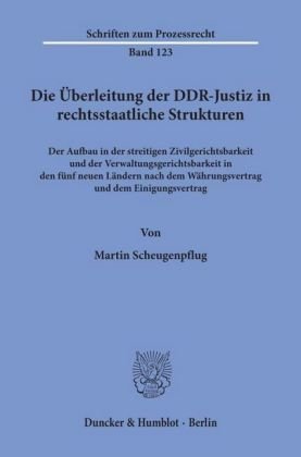 Die Überleitung der DDR-Justiz in rechtsstaatliche Strukturen