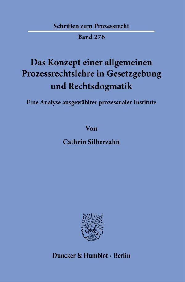 Das Konzept einer allgemeinen Prozessrechtslehre in Gesetzgebung und Rechtsdogmatik