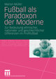 Fussball als Paradoxon der Moderne