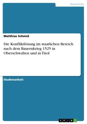 Die Konfliktlösung im staatlichen Bereich nach dem Bauernkrieg 1525 in Oberschwaben und in Tirol