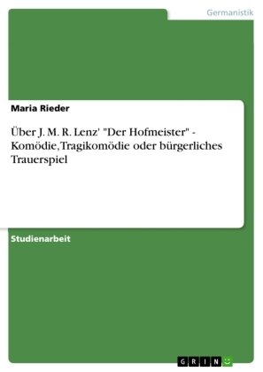 Über J. M. R. Lenz' 'Der Hofmeister' - Komödie, Tragikomödie oder bürgerliches Trauerspiel