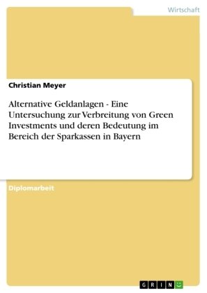 Alternative Geldanlagen - Eine Untersuchung zur Verbreitung von Green Investments und deren Bedeutung im Bereich der Sparkassen in Bayern