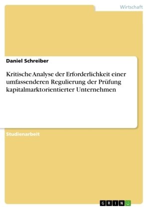 Kritische Analyse der Erforderlichkeit einer umfassenderen Regulierung der Prüfung kapitalmarktorientierter Unternehmen