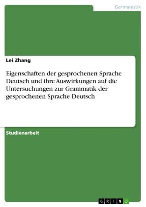 Eigenschaften der gesprochenen Sprache Deutsch und ihre Auswirkungen auf die Untersuchungen zur Grammatik der gesprochenen Sprache Deutsch