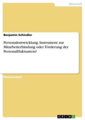 Personalentwicklung. Instrument zur Mitarbeiterbindung oder Förderung der Personalfluktuation?