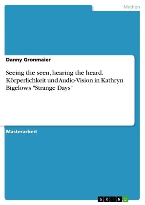 Seeing the seen, hearing the heard. Körperlichkeit und Audio-Vision in Kathryn Bigelows 'Strange Days'