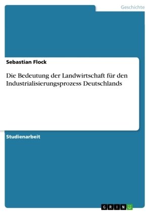 Die Bedeutung der Landwirtschaft für den Industrialisierungsprozess Deutschlands