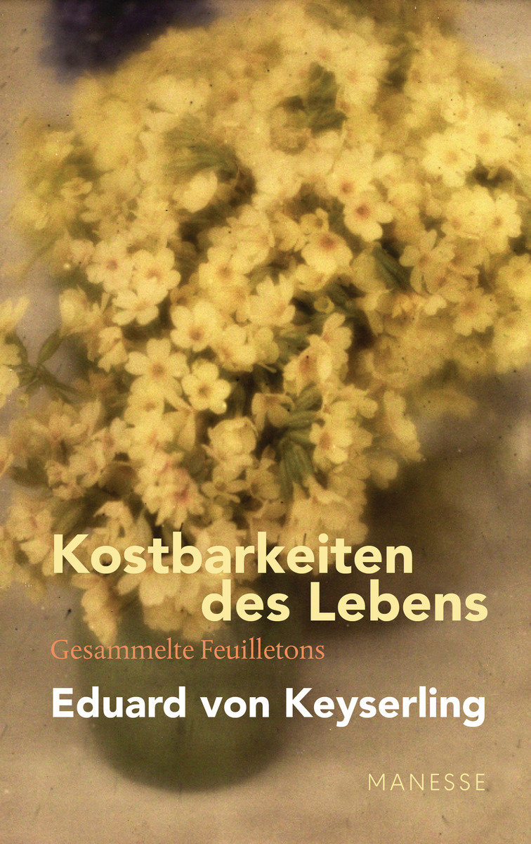 Kostbarkeiten des Lebens - Gesammelte Feuilletons und Prosa