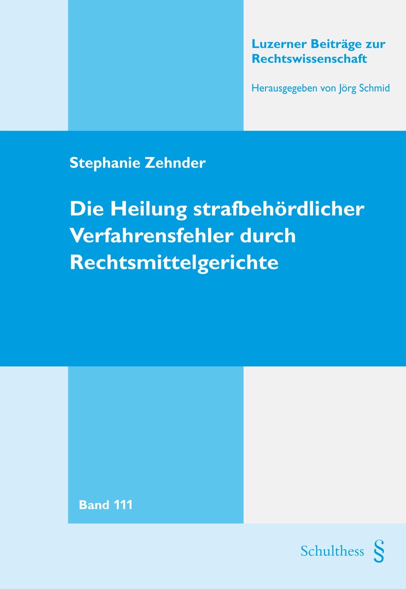 Die Heilung strafbehördlicher Verfahrensfehler durch Rechtsmittelgerichte