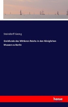 Grabfunde des Mittleren Reichs in den Königlichen Museen zu Berlin