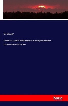 Freimaurer, Jesuiten und Illuminaten in ihrem geschichtlichen Zusammenhang