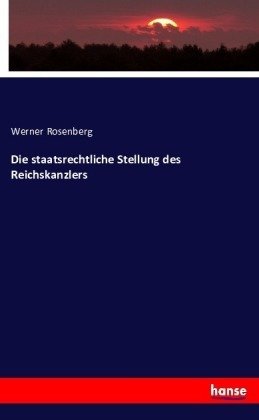 Die staatsrechtliche Stellung des Reichskanzlers