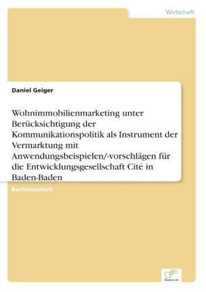 Wohnimmobilienmarketing unter Berücksichtigung der Kommunikationspolitik als Instrument der Vermarktung mit Anwendungsbeispielen/-vorschlägen für die Entwicklungsgesellschaft Cité in Baden-Baden