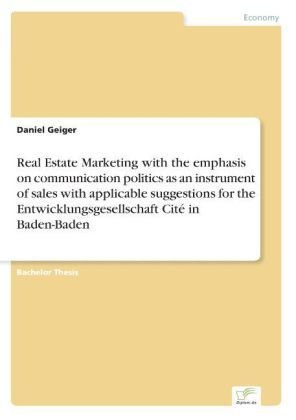 Real Estate Marketing with the emphasis on communication politics as an instrument of sales with applicable suggestions for the Entwicklungsgesellschaft Cité in Baden-Baden