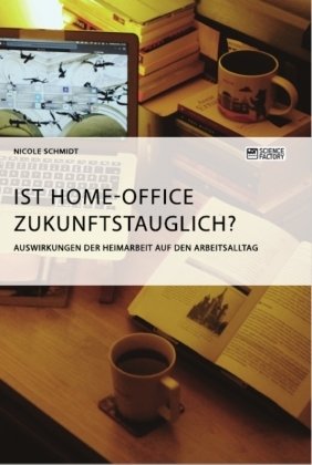 Ist Home-Office zukunftstauglich? Auswirkungen der Heimarbeit auf den Arbeitsalltag