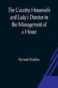 The Country Housewife and Lady's Director In the Management of a House, and the Delights and Profits of a Farm